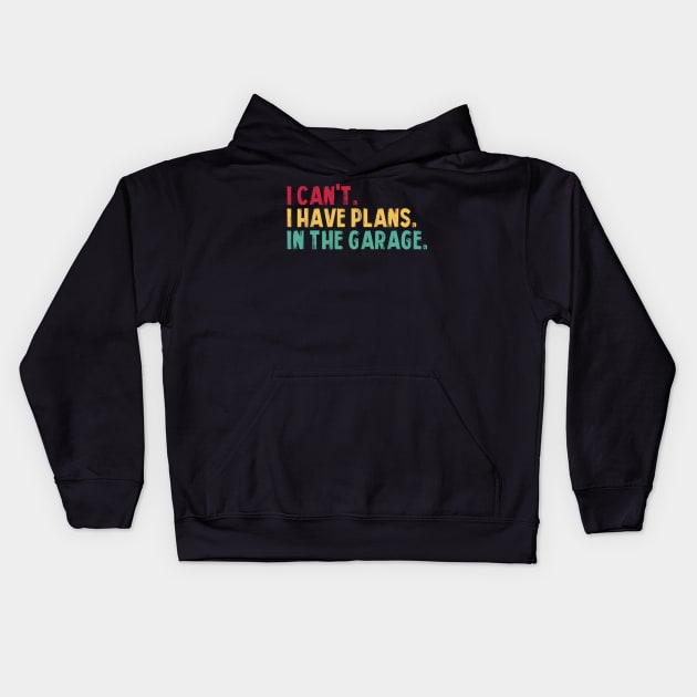 I Can't I Have Plans In The Garage Fathers Gift Car Mechanic Kids Hoodie by _So who go sayit_